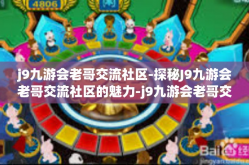 j9九游会老哥交流社区-探秘J9九游会老哥交流社区的魅力-j9九游会老哥交流社区