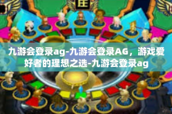 九游会登录ag-九游会登录AG，游戏爱好者的理想之选-九游会登录ag