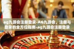ag九游会注册登录-AG九游会，注册与登录的全方位指南-ag九游会注册登录