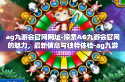 ag九游会官网网址-探索AG九游会官网的魅力，最新信息与独特体验-ag九游会官网网址