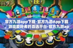 官方九游app下载-官方九游App下载，游戏爱好者的首选平台-官方九游app下载