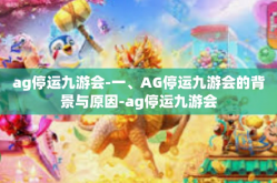 ag停运九游会-一、AG停运九游会的背景与原因-ag停运九游会