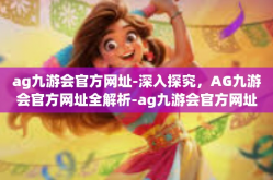 ag九游会官方网址-深入探究，AG九游会官方网址全解析-ag九游会官方网址