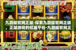 九游版官网正版-探索九游版官网正版，正版游戏的权威平台-九游版官网正版