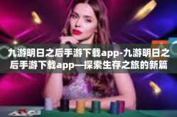 九游明日之后手游下载app-九游明日之后手游下载app—探索生存之旅的新篇章-九游明日之后手游下载app