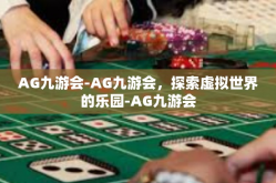 AG九游会-AG九游会，探索虚拟世界的乐园-AG九游会