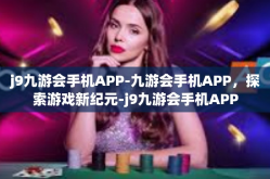 j9九游会手机APP-九游会手机APP，探索游戏新纪元-j9九游会手机APP