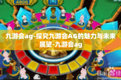 九游会ag-探究九游会AG的魅力与未来展望-九游会ag