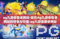 ag九游会登录网站-探究Ag九游会登录网站的特色与价值-ag九游会登录网站
