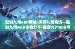 酷游九州app网址-探寻九州奇境—酷游九州App体验分享-酷游九州app网址