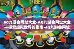 ag九游会网址大全-Ag九游会网址大全—探索虚拟世界的指南-ag九游会网址大全