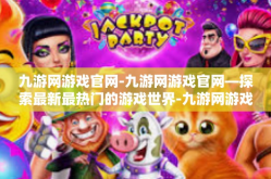 九游网游戏官网-九游网游戏官网—探索最新最热门的游戏世界-九游网游戏官网