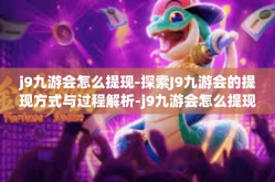 j9九游会怎么提现-探索J9九游会的提现方式与过程解析-j9九游会怎么提现