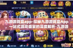 九游游戏盒app-探秘九游游戏盒App，一站式游戏盛宴的深度解析-九游游戏盒app