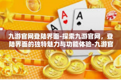 九游官网登陆界面-探索九游官网，登陆界面的独特魅力与功能体验-九游官网登陆界面