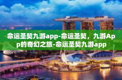 命运圣契九游app-命运圣契，九游App的奇幻之旅-命运圣契九游app