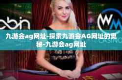 九游会ag网址-探索九游会AG网址的奥秘-九游会ag网址