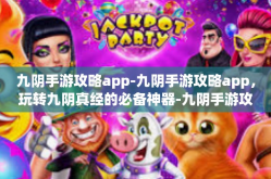九阴手游攻略app-九阴手游攻略app，玩转九阴真经的必备神器-九阴手游攻略app