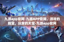 九游app官网-九游APP官网，游戏的殿堂，玩家的天堂-九游app官网