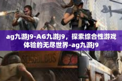 ag九游J9-AG九游J9，探索综合性游戏体验的无尽世界-ag九游J9