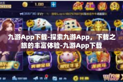 九游App下载-探索九游App，下载之旅的丰富体验-九游App下载