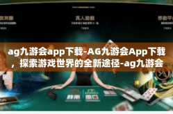 ag九游会app下载-AG九游会App下载，探索游戏世界的全新途径-ag九游会app下载