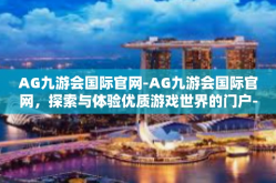 AG九游会国际官网-AG九游会国际官网，探索与体验优质游戏世界的门户-AG九游会国际官网