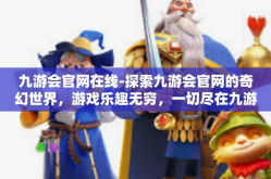 九游会官网在线-探索九游会官网的奇幻世界，游戏乐趣无穷，一切尽在九游-九游会官网在线