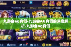 九游会ag真假-九游会AG真假的深度解析-九游会ag真假