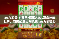 ag九游会j9|官网-探索AG九游会J9的世界，官网的魅力与机遇-ag九游会j9|官网