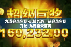 九游登录官网-玩转九游，从登录官网开始-九游登录官网