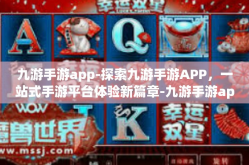 九游手游app-探索九游手游APP，一站式手游平台体验新篇章-九游手游app