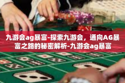 九游会ag暴富-探索九游会，通向AG暴富之路的秘密解析-九游会ag暴富