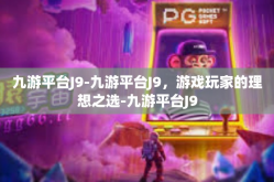 九游平台J9-九游平台J9，游戏玩家的理想之选-九游平台J9