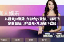 九游会J9登陆-九游会J9登陆，游戏玩家的最佳门户选择-九游会J9登陆