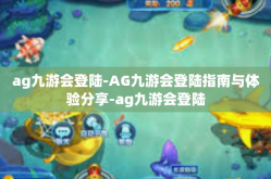 ag九游会登陆-AG九游会登陆指南与体验分享-ag九游会登陆