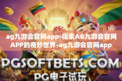 ag九游会官网app-探索AG九游会官网APP的奇妙世界-ag九游会官网app