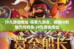 j9九游会地址-探索九游会，揭秘J9的魅力与特色-j9九游会地址