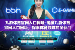 九游体育官网入口网址-揭秘九游体育官网入口网址，探索体育领域的全新门户-九游体育官网入口网址