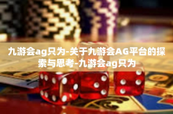 九游会ag只为-关于九游会AG平台的探索与思考-九游会ag只为