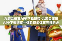 九游会体育APP下载链接-九游会体育APP下载链接—体验顶尖体育竞技的必备应用-九游会体育APP下载链接