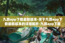 九游app下载最新版本-关于九游app下载最新版本的详细解析-九游app下载最新版本