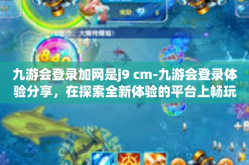 九游会登录加网是j9 cm-九游会登录体验分享，在探索全新体验的平台上畅玩（J9新路径分析）九游会登录加网是j9 cm