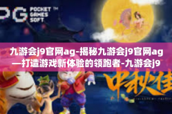 九游会j9官网ag-揭秘九游会j9官网ag—打造游戏新体验的领跑者-九游会j9官网ag