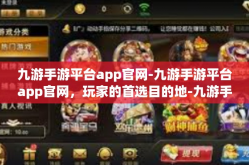 九游手游平台app官网-九游手游平台app官网，玩家的首选目的地-九游手游平台app官网