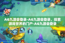 AG九游会登录-AG九游会登录，探索游戏世界的门户-AG九游会登录