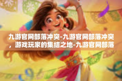 九游官网部落冲突-九游官网部落冲突，游戏玩家的集结之地-九游官网部落冲突