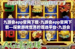 九游会app官网下载-九游会app官网下载—探索游戏世界的首选平台-九游会app官网下载