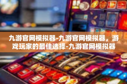 九游官网模拟器-九游官网模拟器，游戏玩家的最佳选择-九游官网模拟器