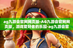 ag九游会官网网页版-AG九游会官网网页版，游戏爱好者的乐园-ag九游会官网网页版